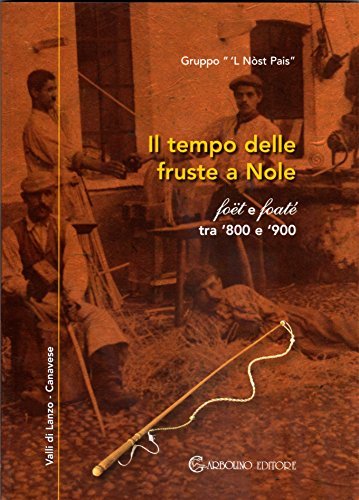 Il tempo delle fruste a Nole. Foët e foaté tra '800 e '900 edito da Garbolino Editore