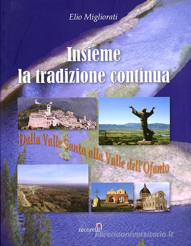 Insieme la tradizione continua. Dalla valle Santa alla valle dell'Ofanto di Elio Migliorati edito da Nicorelli