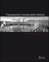 Franciacorta l'incanto delle torbiere. Ediz. multilingue di Adriano Baffaelli, Giangiacomo Rocco di Torrepadula edito da BHW communication