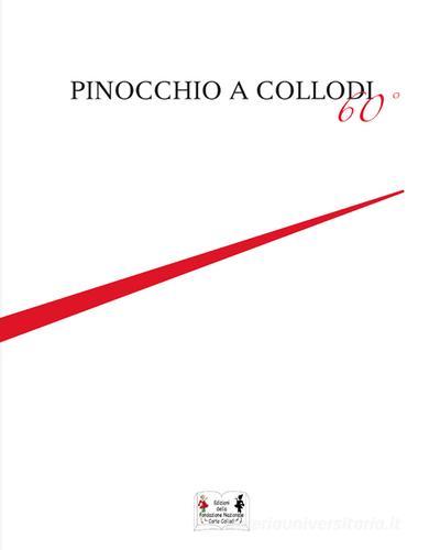 Pinocchio a Collodi 60° di Pier Francesco Bernacchi, Filippo Lotti, Daniela Pronestì edito da Edizioni Fondaz. Carlo Collodi