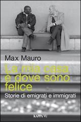 La mia casa è dove sono felice. Storie di emigrati e immigrati di Max Mauro edito da Kappa Vu
