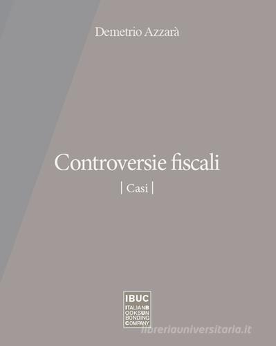 Controversie fiscali. Casi di Demetrio Azzarà edito da IBUC