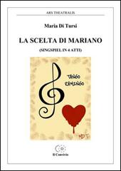 La scelta di Mariano (singspiel in 4 atti) di Maria Di Tursi edito da Accademia Il Convivio