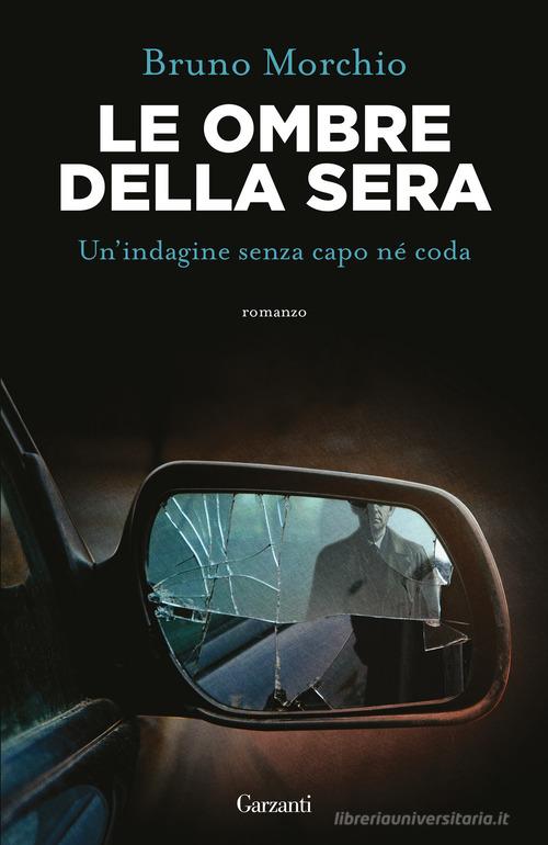 Le ombre della sera. Bacci Pagano e un'indagine senza capo né coda di Bruno Morchio edito da Garzanti