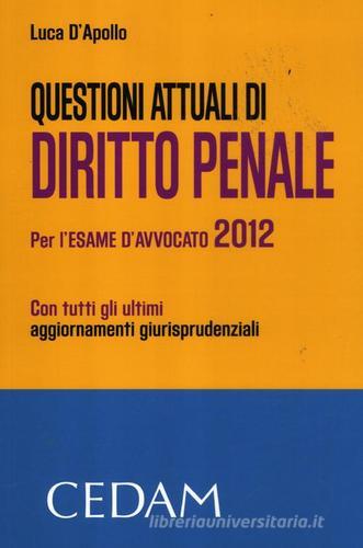 Questioni attuali di diritto penale. Per l'esame di avvocato 2012 di Luca D'Apollo edito da CEDAM