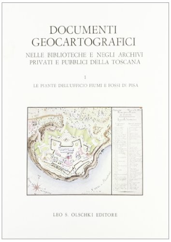 Documenti geocartografici nelle biblioteche e negli archivi privati e pubblici della Toscana vol.1 edito da Olschki