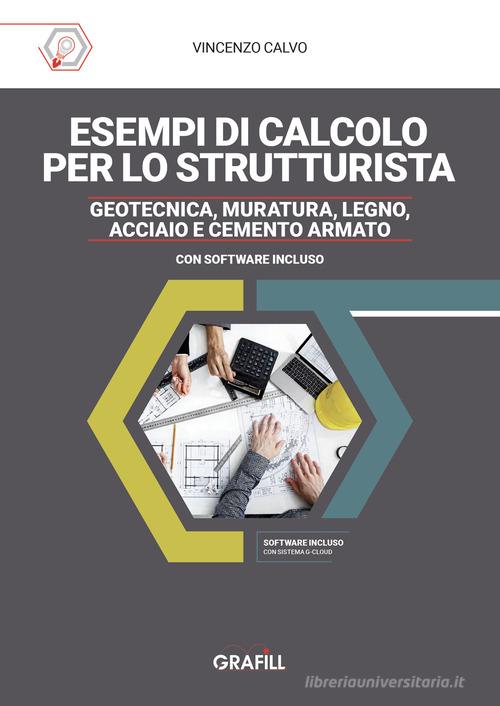 Esempi di calcolo per lo strutturista. Geotecnica, muratura, legno, acciaio e cemento armato di Vincenzo Calvo edito da Grafill