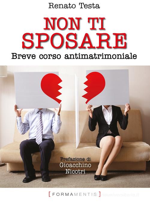 Libro Non ti sposare. Breve corso antimatrimoniale di Renato Testa Piccoli grandi libri di Formamentis