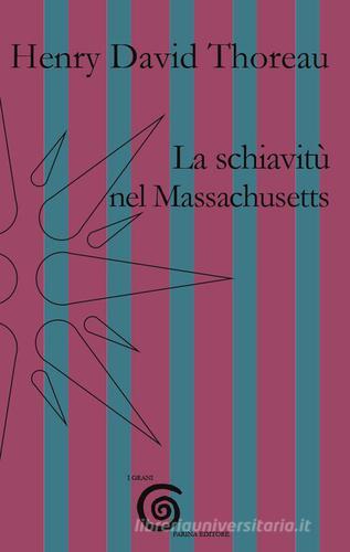 La schiavitù nel Massachusetts di Henry David Thoreau edito da Farinaeditore