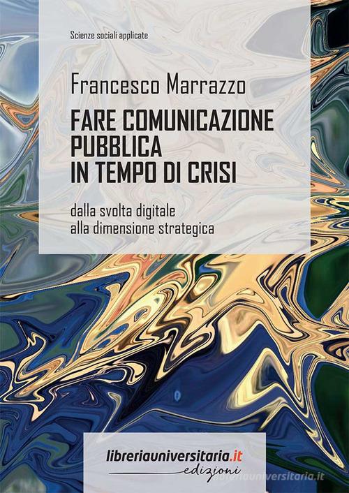 Fare comunicazione pubblica in tempo di crisi di Francesco Marrazzo edito da libreriauniversitaria.it