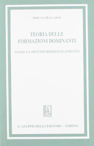 Teoria delle formazioni dominanti. Saggio sul principio moderno di sovranità vol.1 di Adriano Ballarini edito da Giappichelli