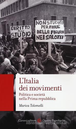 L' Italia dei movimenti. Politica e società nella prima Repubblica di Marica Tolomelli edito da Carocci