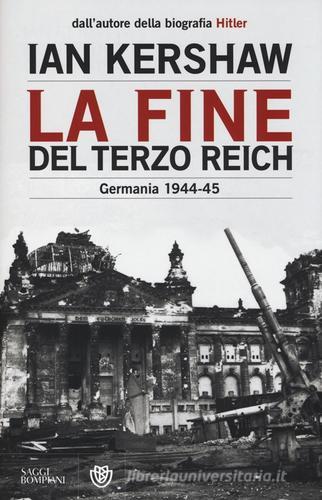 La fine del Terzo Reich. Germania 1944-45 di Ian Kershaw edito da Bompiani