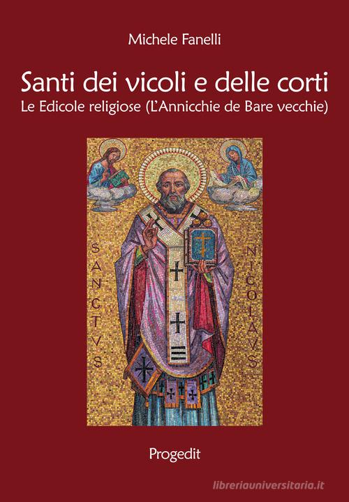 Santi dei vicoli e delle corti. Le edicole religiose (L'annicchie de Bare vecchie) di Michele Fanelli edito da Progedit