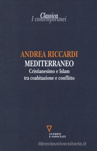 Mediterraneo. Cristianesimo e Islam tra coabitazione e conflitto di Andrea Riccardi edito da Guerini e Associati