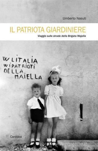Libro Il patriota giardiniere. Viaggio sulle strade della brigata Majella di Umberto Nasuti Universale Carabba di Carabba
