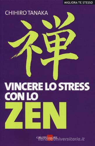 Vincere lo stress con lo zen di Chihiro Tanaka edito da Il Sole 24 Ore