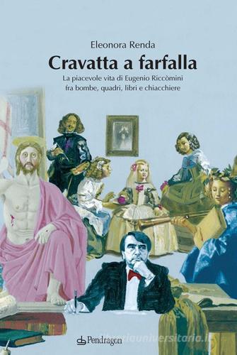 Cravatta a farfalla. La piacevole vita di Eugenio Riccomini fra bombe, quadri, libri e chiacchiere di Eleonora Renda edito da Pendragon