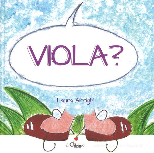 Viola? Ediz. a colori di Laura Arrighi edito da Il Ciliegio