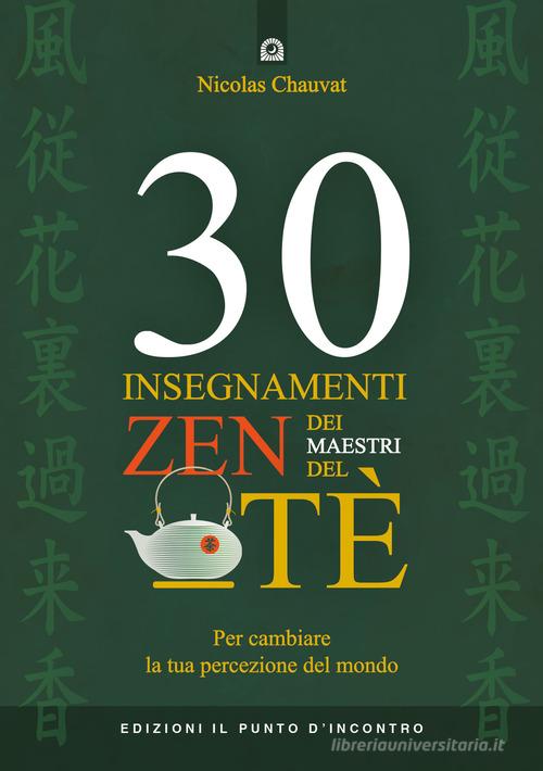 30 insegnamenti zen dei maestri del tè. Per cambiare la tua percezione del mondo di Nicolas Chauvat edito da Edizioni Il Punto d'Incontro
