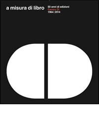 A misura di libro 50 anni di edizioni Centro Di 1964-2014 di Ginevra Marchi, Giovanna Uzzani edito da Centro Di