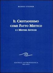 Il cristianesimo come fatto mistico e i misteri antichi di Rudolf Steiner edito da Editrice Antroposofica