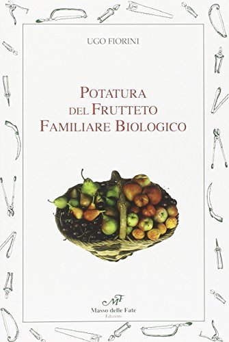 Potatura del frutteto familiare biologico. Manuale facile di Ugo Fiorini edito da Masso delle Fate