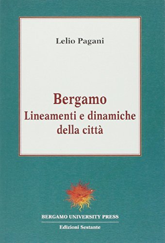 Bergamo. Lineamenti e dinamiche della città di Lelio Pagani edito da Sestante