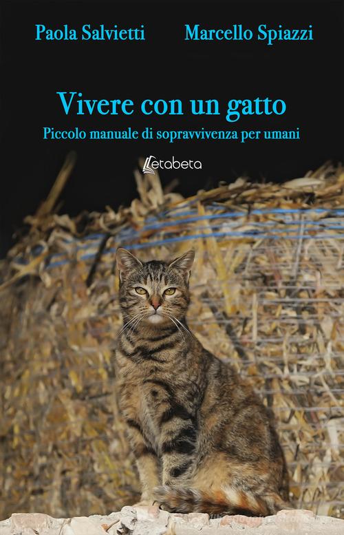 Vivere con un gatto. Piccolo manuale di sopravvivenza per umani. Nuova  ediz. di Paola Salvietti, Marcello Spiazzi - 9788893495110 in Gatti