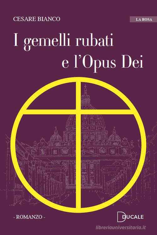 I gemelli rubati e l'Opus Dei di Cesare Bianco edito da Ducale