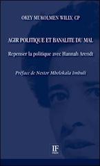 Agir politique et banalité du mal. Repenser la politique avec Hannah Arendt di Willy Okey Mukolmen edito da If Press