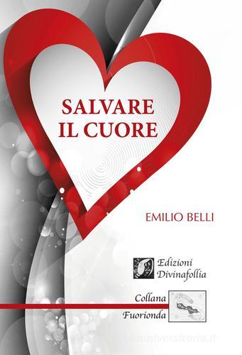 Salvare il cuore di Emilio Belli edito da Edizioni DivinaFollia