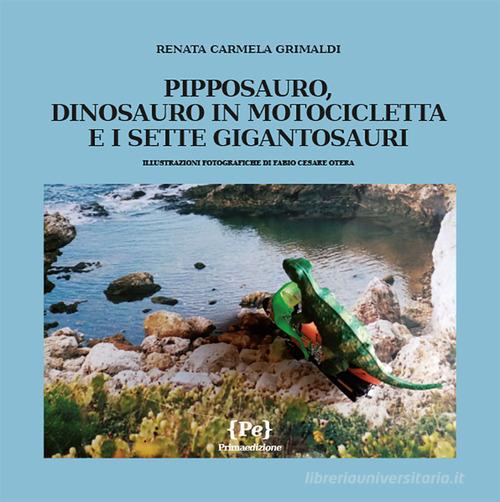 Pipposauro, dinosauro in motocicletta e i sette Gigantosauri di Renata Carmela Grimaldi edito da Primaedizione