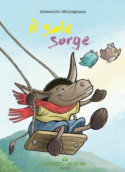 Il sole sorge. Ediz. illustrata di Alessandro Montagnana edito da Saremo Alberi. Libroteca