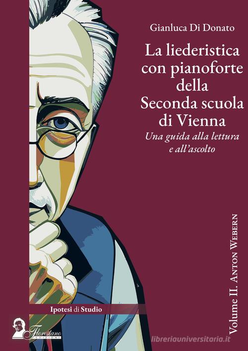 La liederistica con pianoforte della seconda scuola di Vienna. Una guida alla lettura e all'ascolto vol. 2 di Gianluca Di Donato edito da Florestano Edizioni