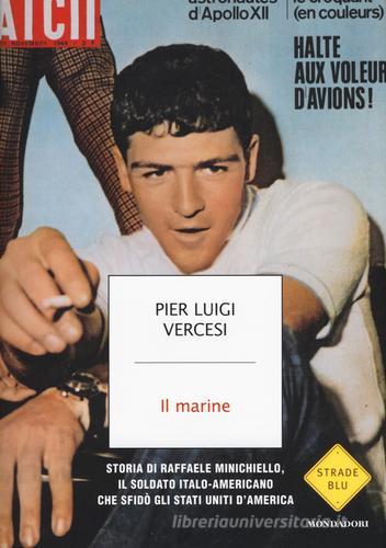 Il marine. Storia di Raffaele Minichiello, il soldato italo-americano che sfidò gli Stati Uniti d'America di Pier Luigi Vercesi edito da Mondadori