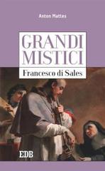 Francesco di Sales. Grandi mistici di Anton Mattes edito da EDB