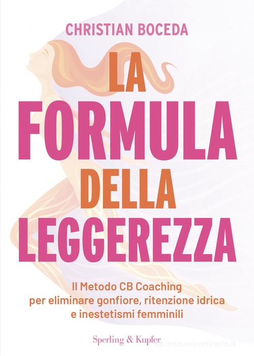 La formula della leggerezza. Il Metodo CB Coaching per eliminare gonfiore, ritenzione idrica e inestetismi femminili di Christian Boceda edito da Sperling & Kupfer