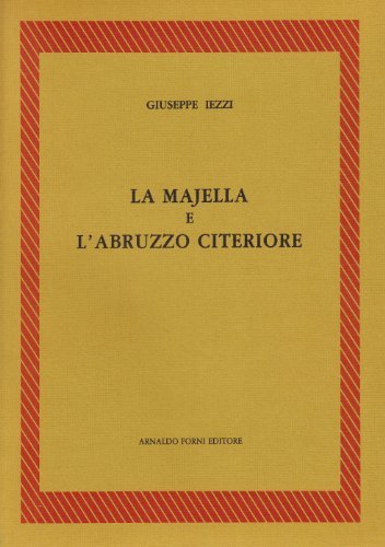 La majella e l'Abruzzo citeriore (rist. anast. 1919) di Giuseppe Iezzi edito da Forni