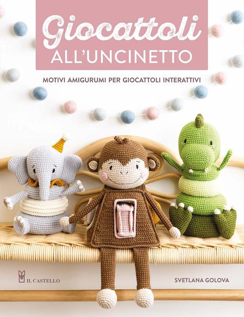 Giocattoli all'uncinetto. Motivi amigurumi per giocattoli interattivi. Ediz. a colori di Svetlana Golova edito da Il Castello