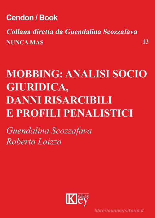 Mobbing: analisi socio giuridica, danni risarcibili e profili penalistici di Guendalina Scozzafava, Roberto Loizzo edito da Key Editore