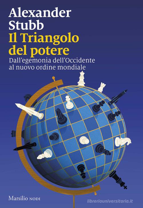 Il triangolo del potere. Dall'egemonia dell'Occidente al nuovo ordine mondiale di Alexander Stubb edito da Marsilio