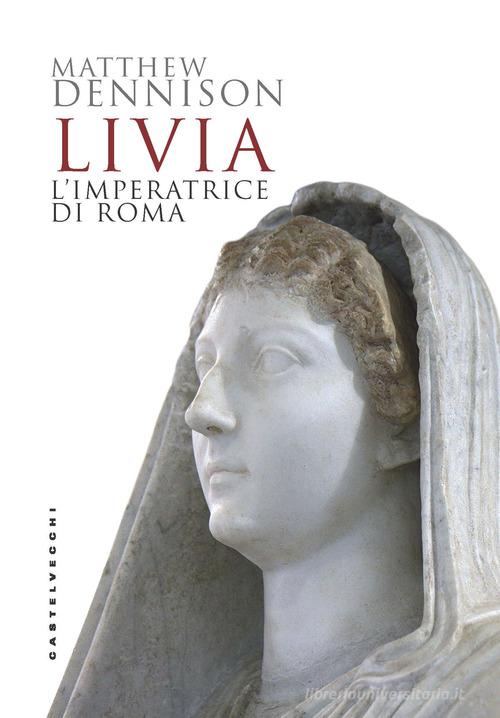 Livia. L'imperatrice di Roma di Matthew Dennison edito da Castelvecchi