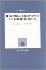 Il bambino, l'adolescente e lo psicologo clinico. Consultazione e psicoterapia di Adriana Lis edito da Bollati Boringhieri