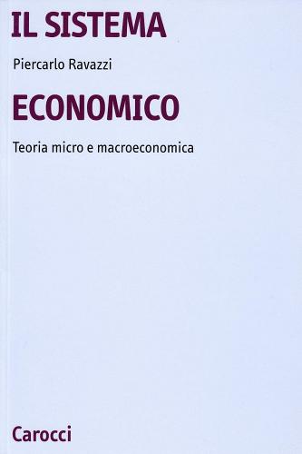 Il sistema economico. Teoria micro e macroeconomica di Piercarlo Ravazzi edito da Carocci