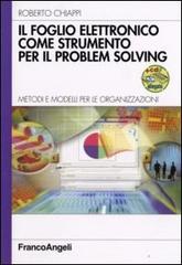 Il foglio elettronico come strumento per il problem solving. Metodi e modelli per le organizzazioni. Con CD-ROM di Roberto Chiappi edito da Franco Angeli