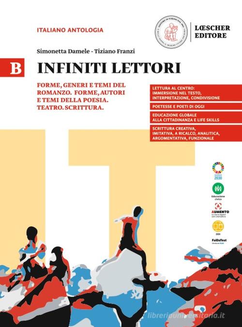 Infiniti lettori. B. Forme, generi e temi del romanzo. Forme, generi e temi della poesia. Teatro. Scrittura. Per le Scuole superiori di Simonetta Damele, Tiziano Franzi edito da Loescher
