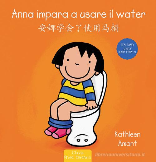 Anna impara a usare il water. Ediz. italiana e cinese semplificato di Kathleen Amant edito da Clavis