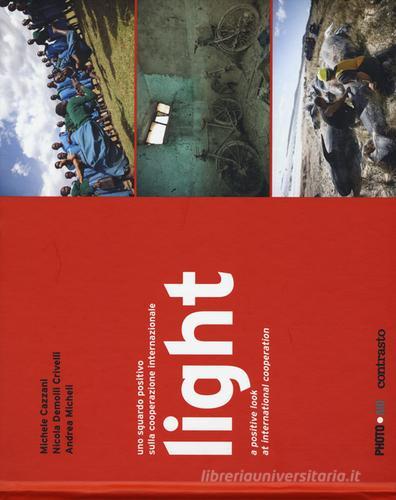 Light. Uno sguardo positivo sulla cooperazione internazionale. Ediz. italiana e inglese di Michele Cazzani, Nicola Demoni Crivelli, Andrea Micheli edito da Contrasto