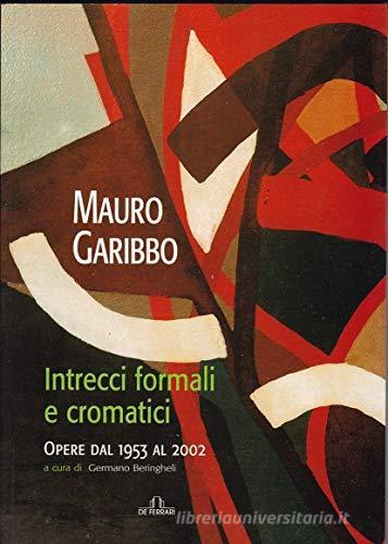 Intrecci formali e cromatici. Opere dal 1953 al 2002 di Mauro Garibbo edito da De Ferrari